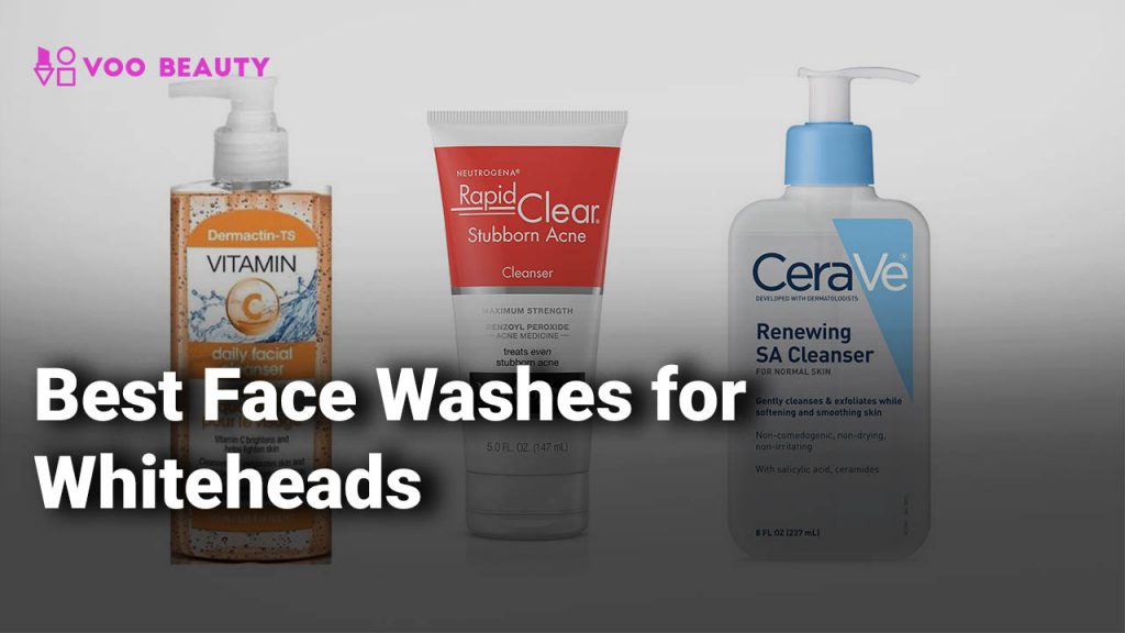 12 Best Face Washes for Whiteheads That Works in 2020 (Top Picks)